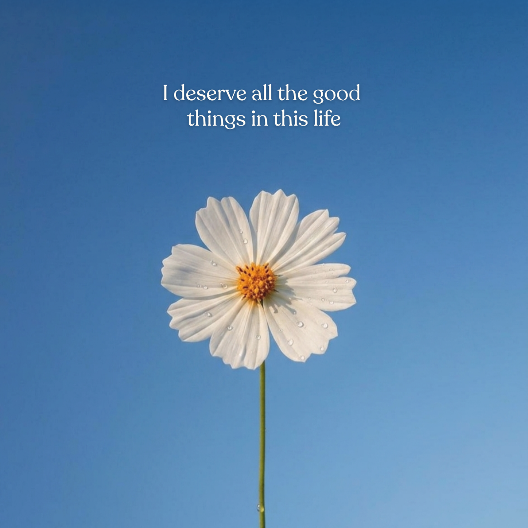I deserve all the good things in this life